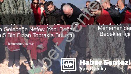 Menemen’de Yeni Doğan Bebekler İçin ‘İyi ki Doğdun Bebek Hatıra Ormanı’ Oluşturuldu: 5 Bin Fidan Toprakla Buluştu