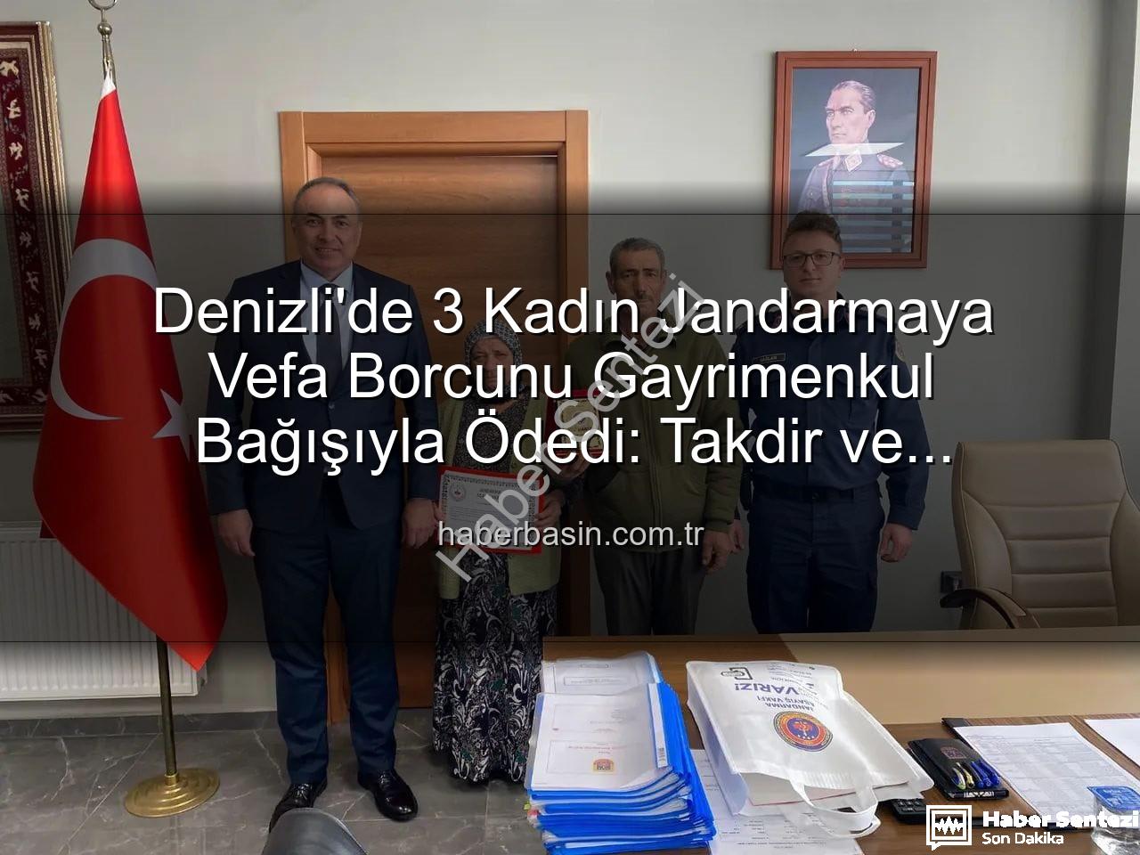 Denizli gayrimenkul bağışı - Denizli'de Vefa Dolu Destek: 3 Kadın, Gayrimenkullerini Jandarmaya Bağışladı