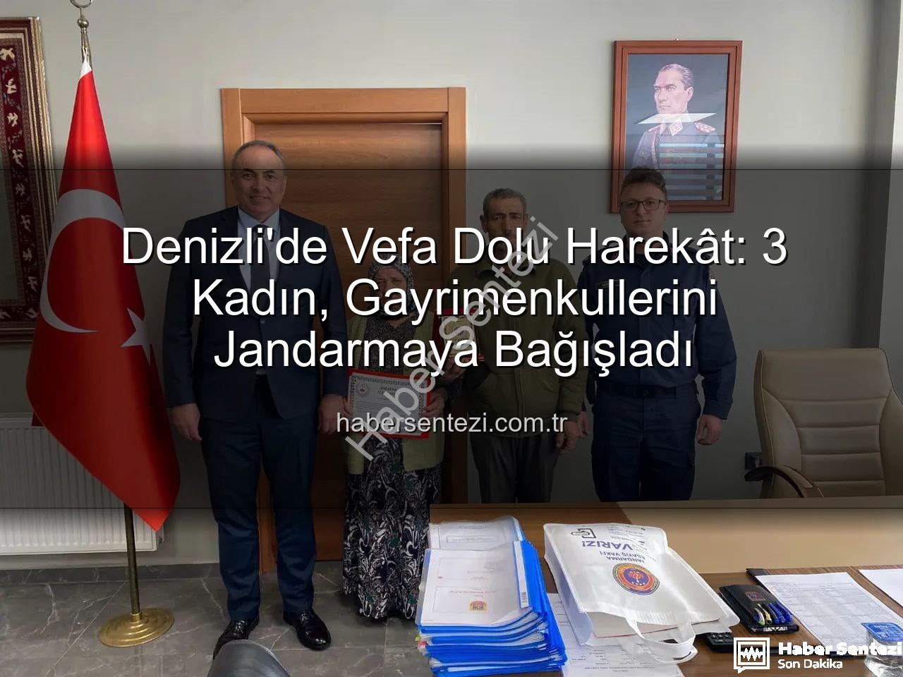 Jandarmaya bağış - Denizli'de Vefa Dolu Harekât: 3 Kadın, Gayrimenkullerini Jandarmaya Bağışladı