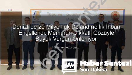 Denizli’de 20 Milyonluk Dolandırıcılık İhbarı Engellendi: Memurun Dikkatli Gözüyle Büyük Vurgun Önleniyor