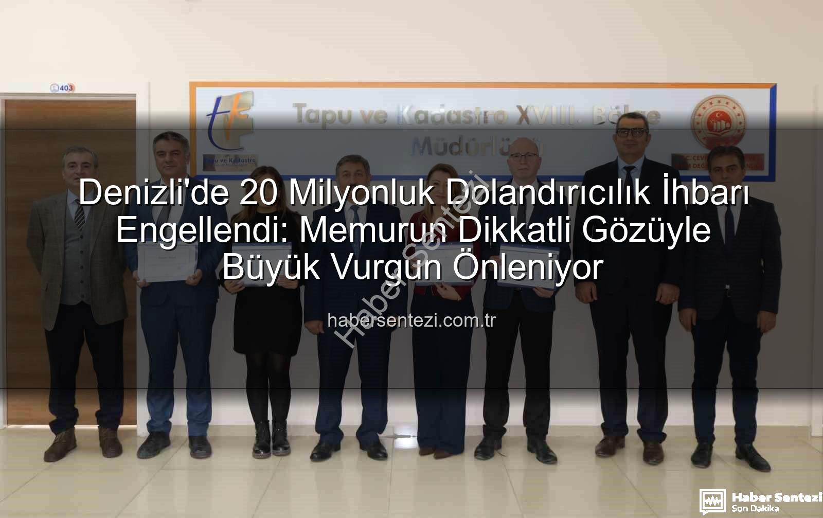 20 milyonluk dolandırıcılık - Denizli'de 20 Milyonluk Dolandırıcılık İhbarı Engellendi: Memurun Dikkatli Gözüyle Büyük Vurgun Önleniyor