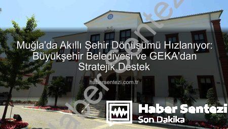 Muğla’da Akıllı Şehir Dönüşümü Hızlanıyor: Büyükşehir Belediyesi ve GEKA’dan Stratejik Destek