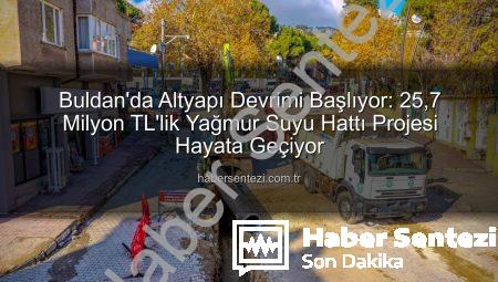 Buldan’da Altyapı Devrimi Başlıyor: 25,7 Milyon TL’lik Yağmur Suyu Hattı Projesi Hayata Geçiyor