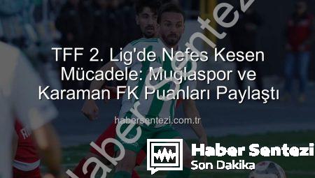 TFF 2. Lig’de Nefes Kesen Mücadele: Muğlaspor ve Karaman FK Puanları Paylaştı