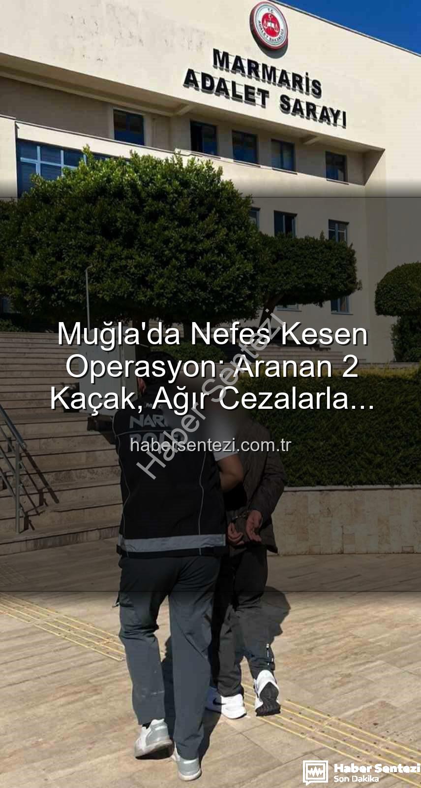 aranan şahıslar - Muğla'da Nefes Kesen Operasyon: Aranan 2 Kaçak, Ağır Cezalarla Hapse Gönderildi