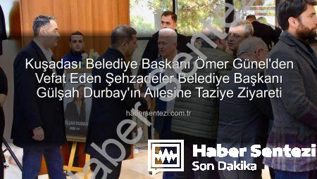 Kuşadası Belediye Başkanı Ömer Günel’den Vefat Eden Şehzadeler Belediye Başkanı Gülşah Durbay’ın Ailesine Taziye Ziyareti