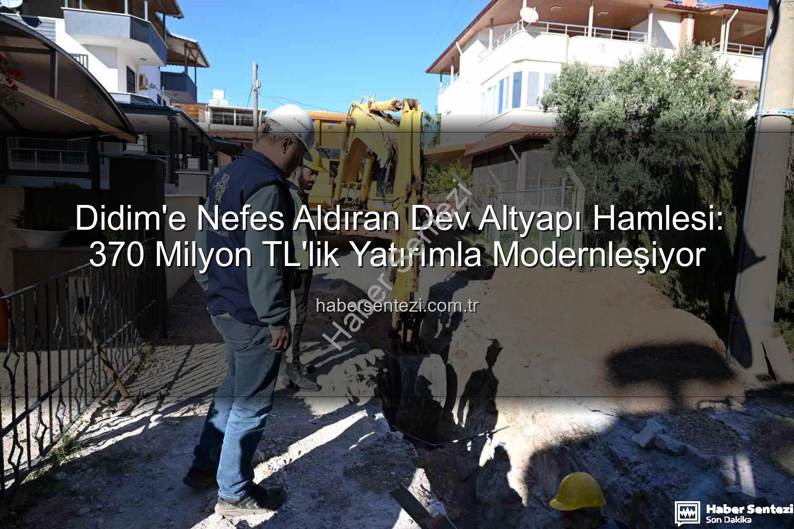 Didim altyapı yatırımı - Didim'e Nefes Aldıran Dev Altyapı Hamlesi: 370 Milyon TL'lik Yatırımla Modernleşiyor