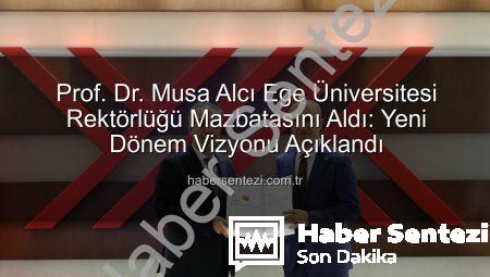 Prof. Dr. Musa Alcı Ege Üniversitesi Rektörlüğü Mazbatasını Aldı: Yeni Dönem Vizyonu Açıklandı