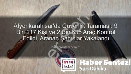 Afyonkarahisar’da Güvenlik Taraması: 9 Bin 217 Kişi ve 2 Bin 635 Araç Kontrol Edildi, Aranan Şahıslar Yakalandı