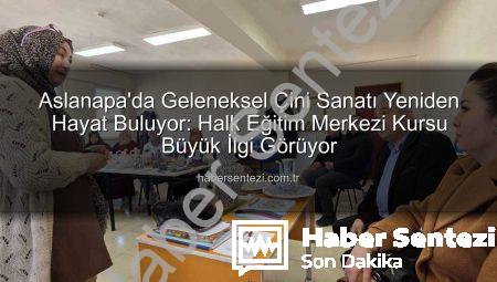 Aslanapa’da Geleneksel Çini Sanatı Yeniden Hayat Buluyor: Halk Eğitim Merkezi Kursu Büyük İlgi Görüyor