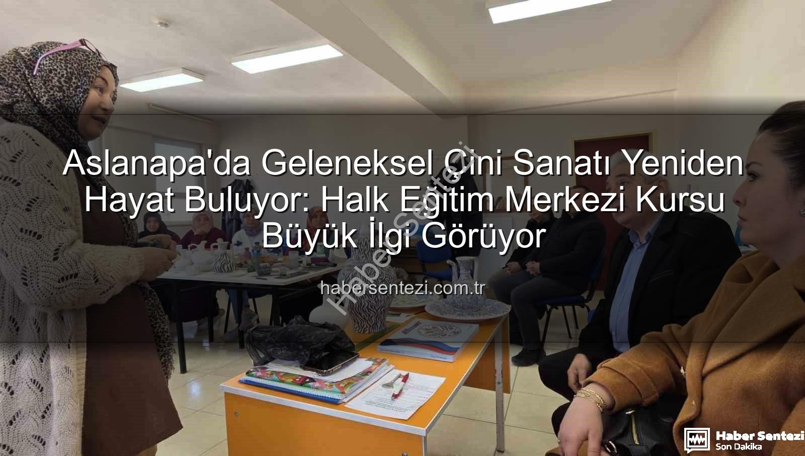 Çini Kursu Aslanapa - Aslanapa'da Geleneksel Çini Sanatı Yeniden Hayat Buluyor: Halk Eğitim Merkezi Kursu Büyük İlgi Görüyor