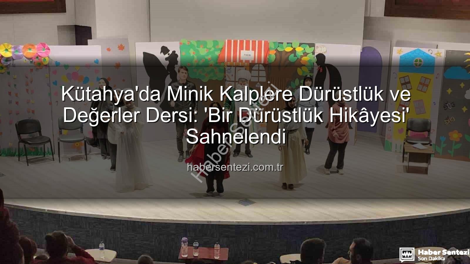 dürüstlük hikâyesi tiyatrosu - Kütahya'da Minik Kalplere Dürüstlük ve Değerler Dersi: 'Bir Dürüstlük Hikâyesi' Sahnelendi
