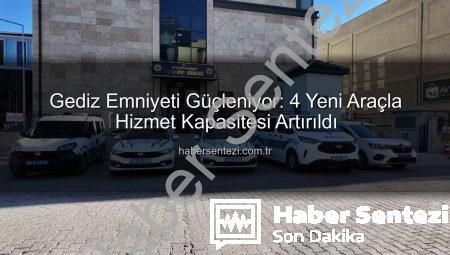 Gediz Emniyeti Güçleniyor: 4 Yeni Araçla Hizmet Kapasitesi Artırıldı