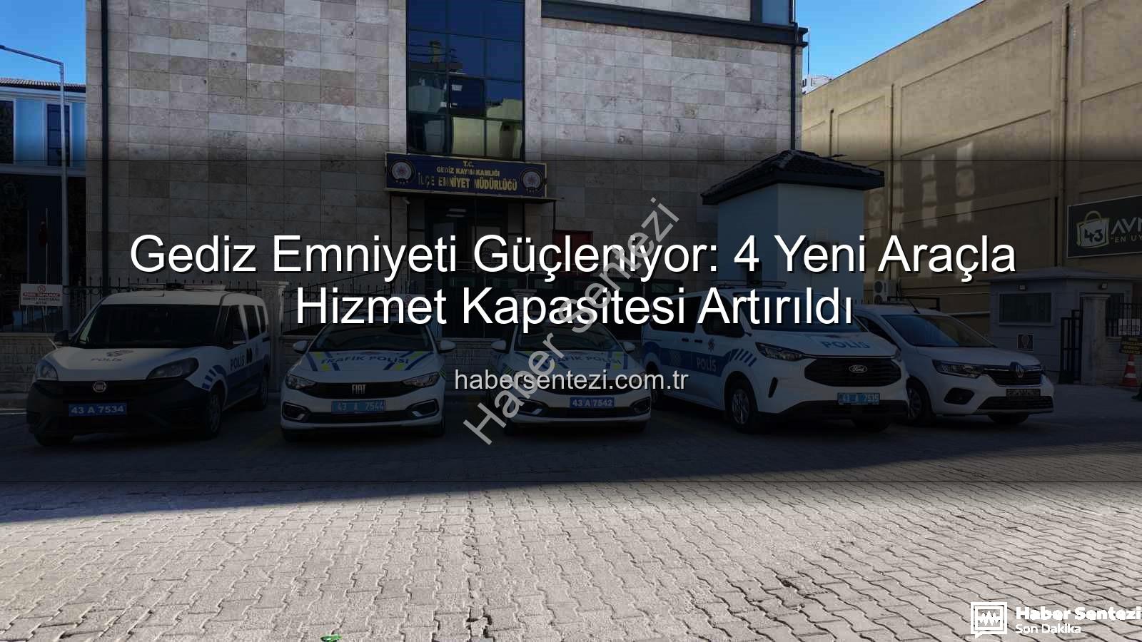 Gediz Emniyeti - Gediz Emniyeti Güçleniyor: 4 Yeni Araçla Hizmet Kapasitesi Artırıldı