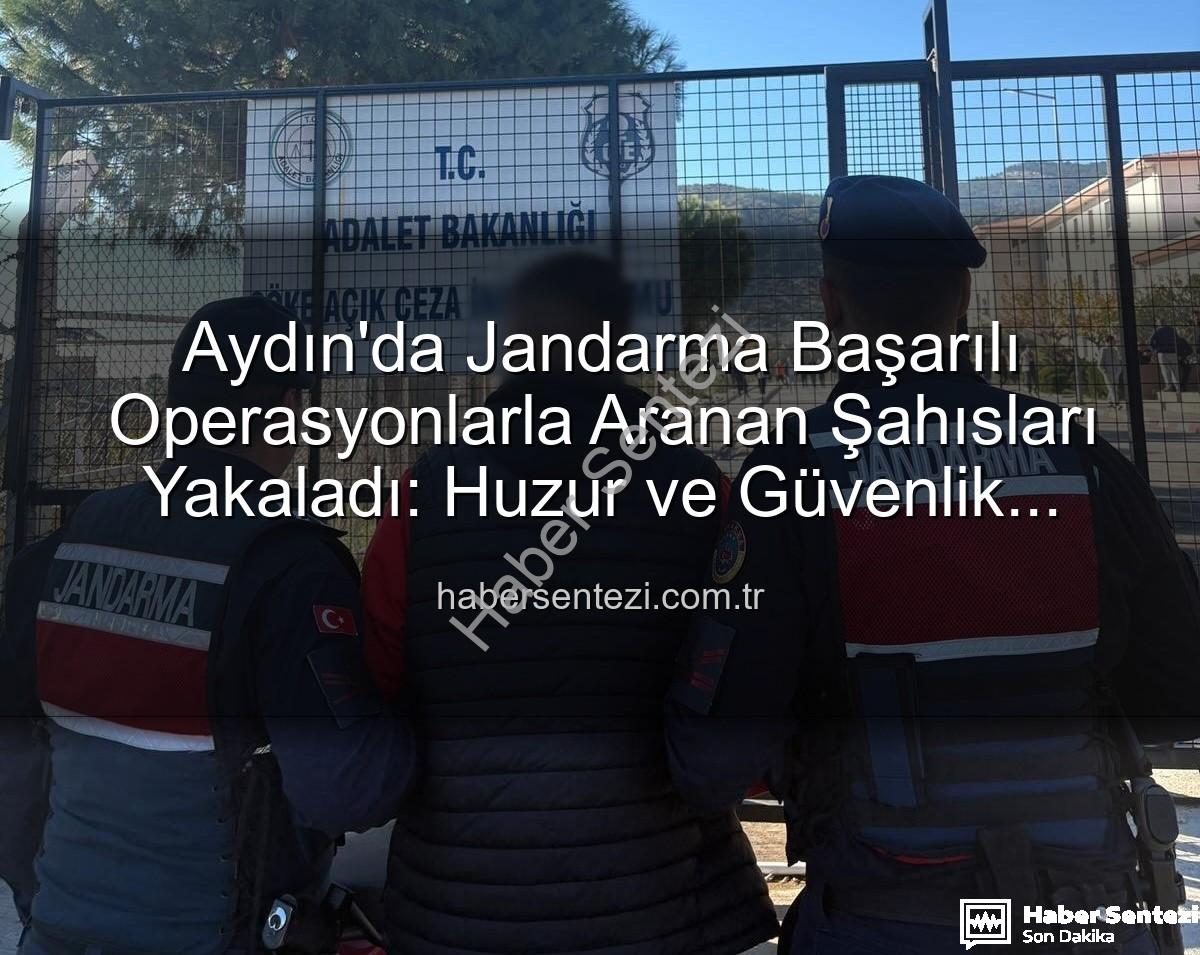 Aydın Jandarma Aranan Şahıslar - Aydın'da Jandarma Başarılı Operasyonlarla Aranan Şahısları Yakaladı: Huzur ve Güvenlik Sağlanıyor