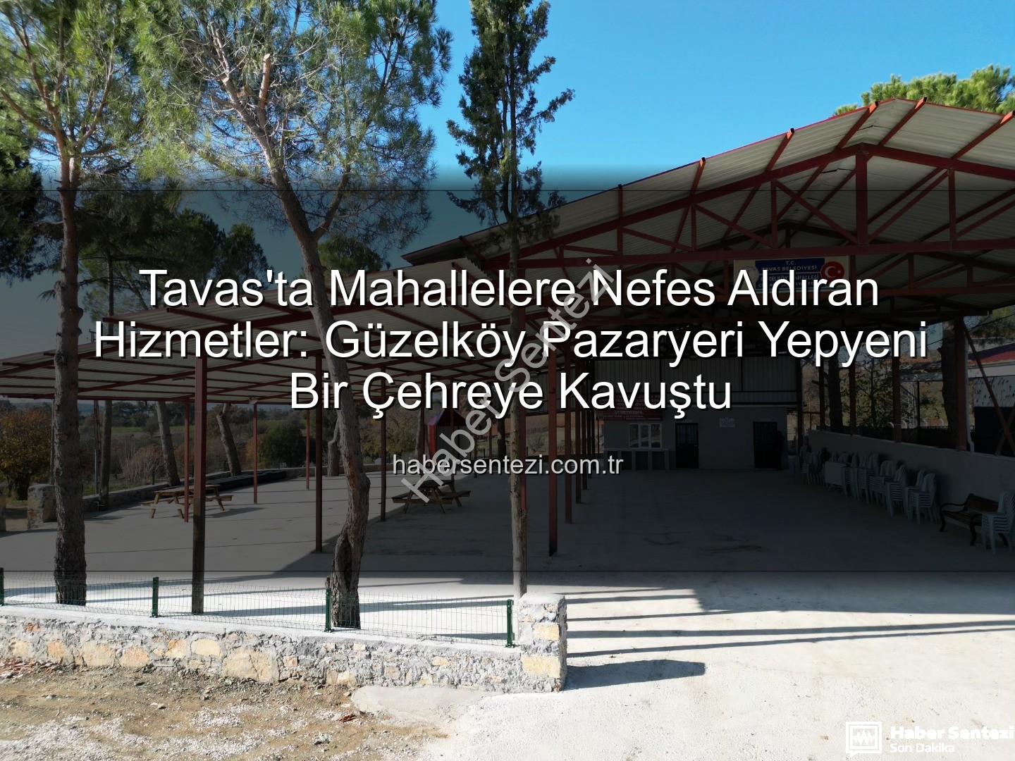 Tavas Belediyesi - Tavas'ta Mahallelere Nefes Aldıran Hizmetler: Güzelköy Pazaryeri Yepyeni Bir Çehreye Kavuştu