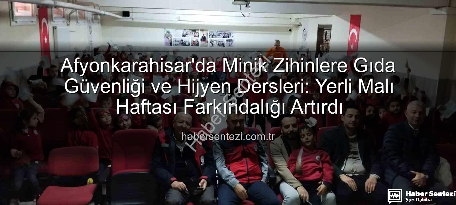 gıda güvenliği - Afyonkarahisar'da Minik Zihinlere Gıda Güvenliği ve Hijyen Dersleri: Yerli Malı Haftası Farkındalığı Artırdı