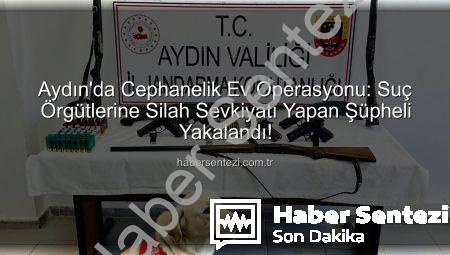 Aydın’da Cephanelik Ev Operasyonu: Suç Örgütlerine Silah Sevkiyatı Yapan Şüpheli Yakalandı!