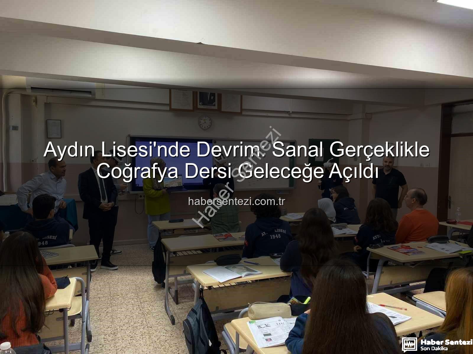 sanal gerçeklik coğrafya - Aydın Lisesi'nde Devrim: Sanal Gerçeklikle Coğrafya Dersi Geleceğe Açıldı