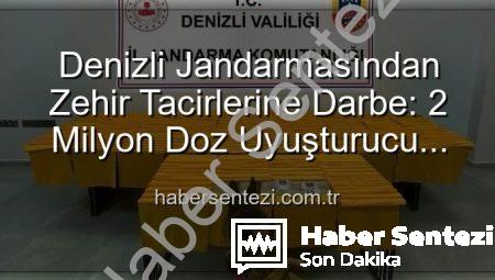 Denizli Jandarmasından Zehir Tacirlerine Darbe: 2 Milyon Doz Uyuşturucu Ele Geçirildi!
