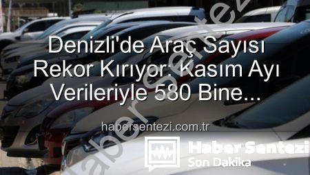 Denizli’de Araç Sayısı Rekor Kırıyor: Kasım Ayı Verileriyle 580 Bine Yaklaştı!