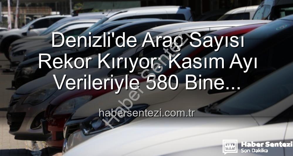 Denizli araç sayısı - Denizli'de Araç Sayısı Rekor Kırıyor: Kasım Ayı Verileriyle 580 Bine Yaklaştı!