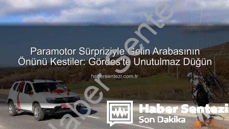 Paramotor Sürpriziyle Gelin Arabasının Önünü Kestiler: Gördes’te Unutulmaz Düğün