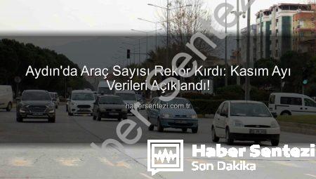 Aydın’da Araç Sayısı Rekor Kırdı: Kasım Ayı Verileri Açıklandı!