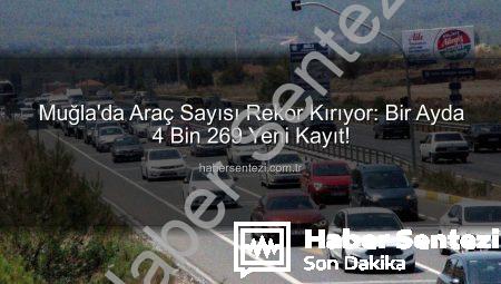 Muğla’da Araç Sayısı Rekor Kırıyor: Bir Ayda 4 Bin 269 Yeni Kayıt!