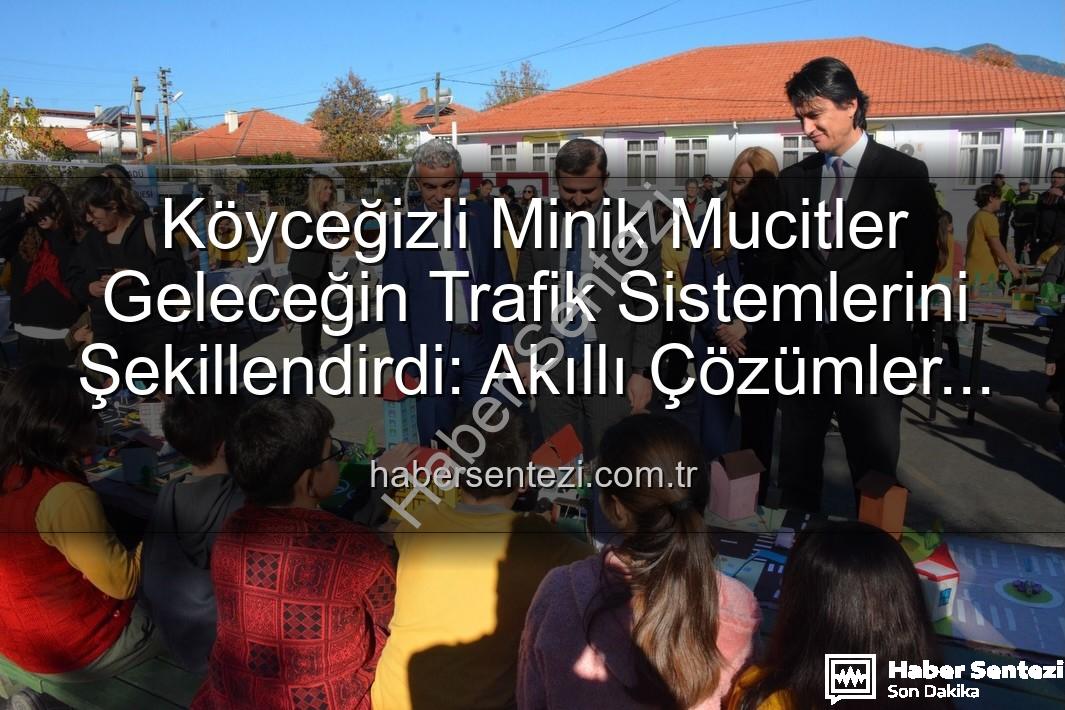 akıllı trafik çözümleri - Köyceğizli Minik Mucitler Geleceğin Trafik Sistemlerini Şekillendirdi: Akıllı Çözümler Sergisi Büyük İlgi Gördü