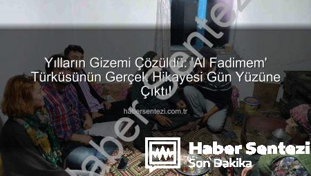 Yılların Gizemi Çözüldü: ‘Al Fadimem’ Türküsünün Gerçek Hikayesi Gün Yüzüne Çıktı!