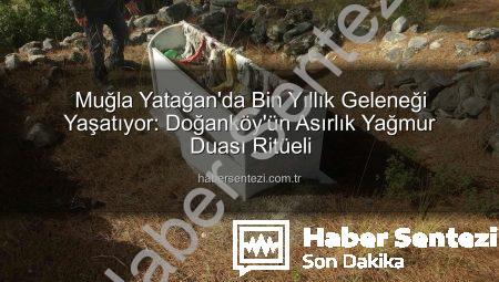 Muğla Yatağan’da Bin Yıllık Geleneği Yaşatıyor: Doğanköy’ün Asırlık Yağmur Duası Ritüeli