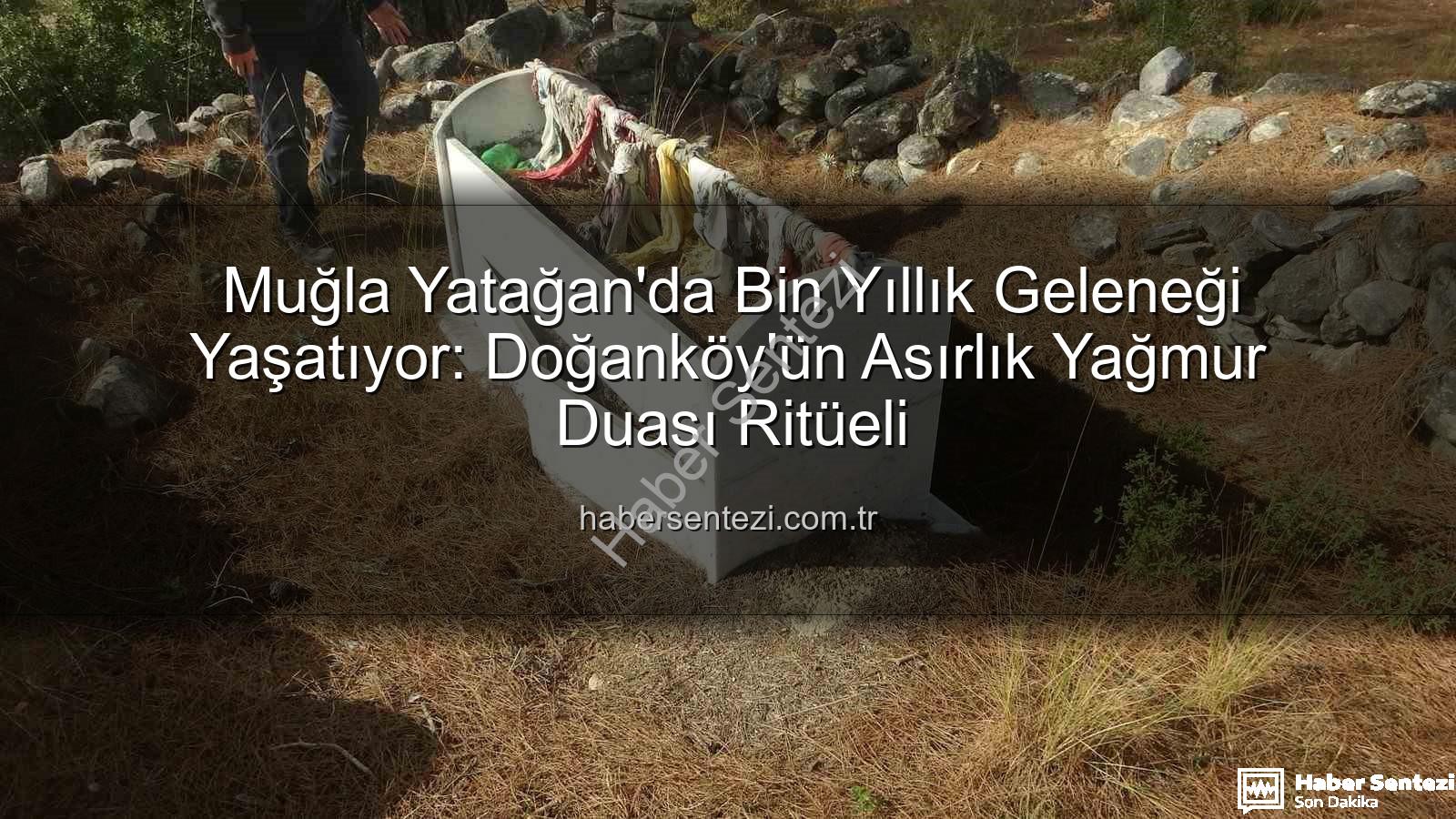 yağmur duası geleneği - Muğla Yatağan'da Bin Yıllık Geleneği Yaşatıyor: Doğanköy'ün Asırlık Yağmur Duası Ritüeli