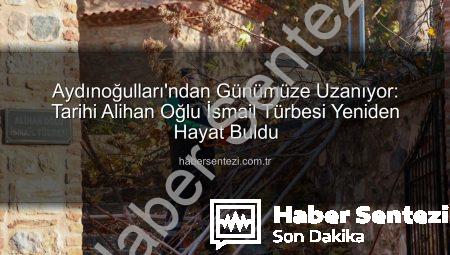 Aydınoğulları’ndan Günümüze Uzanıyor: Tarihi Alihan Oğlu İsmail Türbesi Yeniden Hayat Buldu
