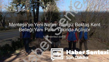 Menteşe’ye Yeni Nefes: Cengiz Bektaş Kent Belleği Yanı Parkı Yakında Açılıyor