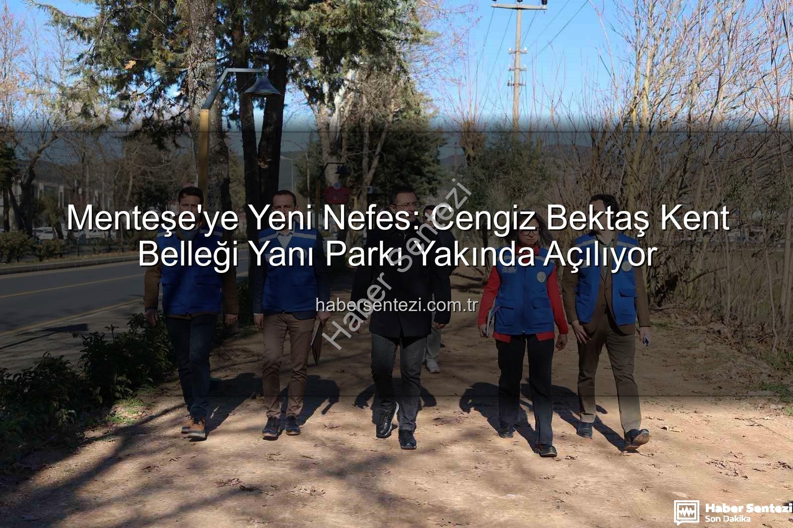 Menteşe park projesi - Menteşe'ye Yeni Nefes: Cengiz Bektaş Kent Belleği Yanı Parkı Yakında Açılıyor