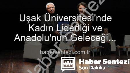 Uşak Üniversitesi’nde Kadın Liderliği ve Anadolu’nun Geleceği Paneli: Kadınların Gücü Yeniden Tanımlanıyor