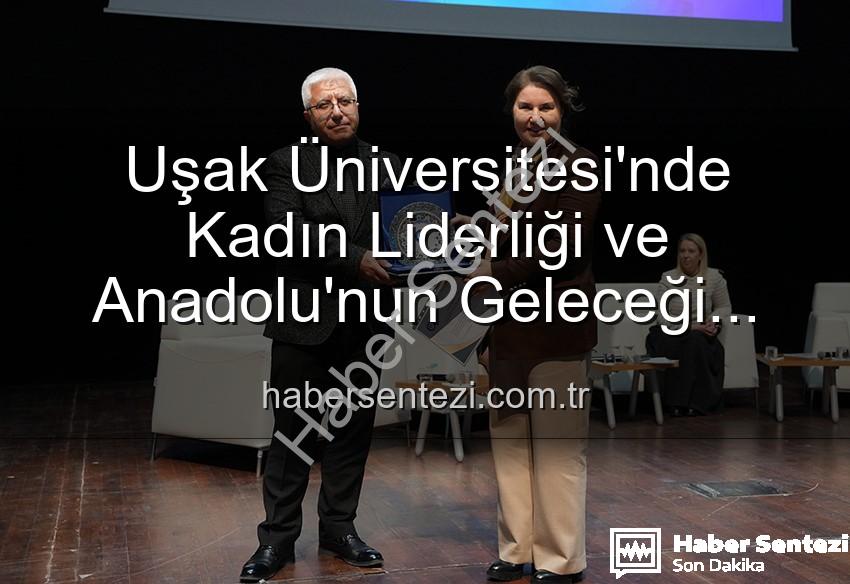 kadın liderliği - Uşak Üniversitesi'nde Kadın Liderliği ve Anadolu'nun Geleceği Paneli: Kadınların Gücü Yeniden Tanımlanıyor