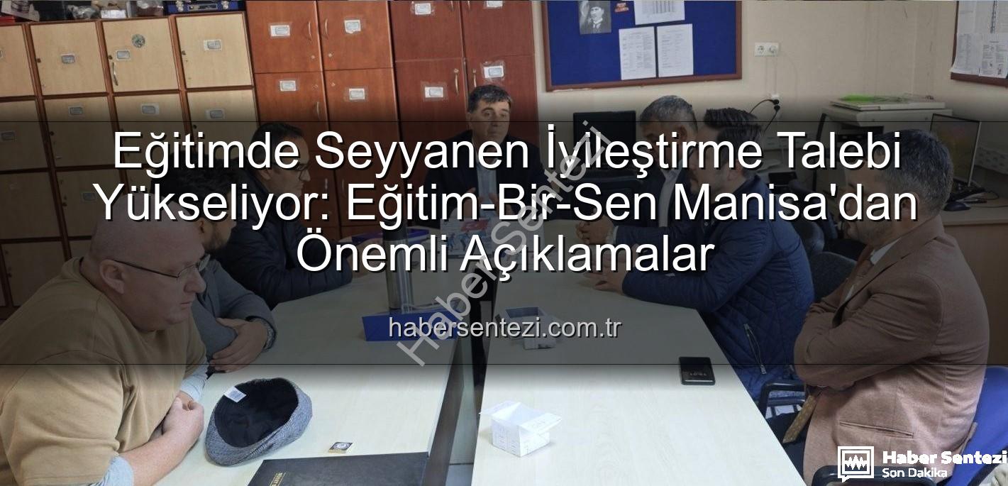 seyyanen iyileştirme - Eğitimde Seyyanen İyileştirme Talebi Yükseliyor: Eğitim-Bir-Sen Manisa'dan Önemli Açıklamalar