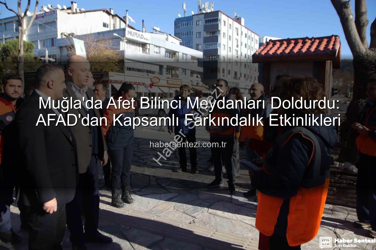 afet bilinci - Muğla'da Afet Bilinci Meydanları Doldurdu: AFAD'dan Kapsamlı Farkındalık Etkinlikleri
