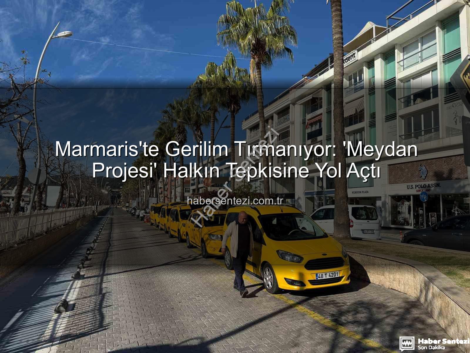 Marmaris Meydan Projesi - Marmaris'te Gerilim Tırmanıyor: 'Meydan Projesi' Halkın Tepkisine Yol Açtı