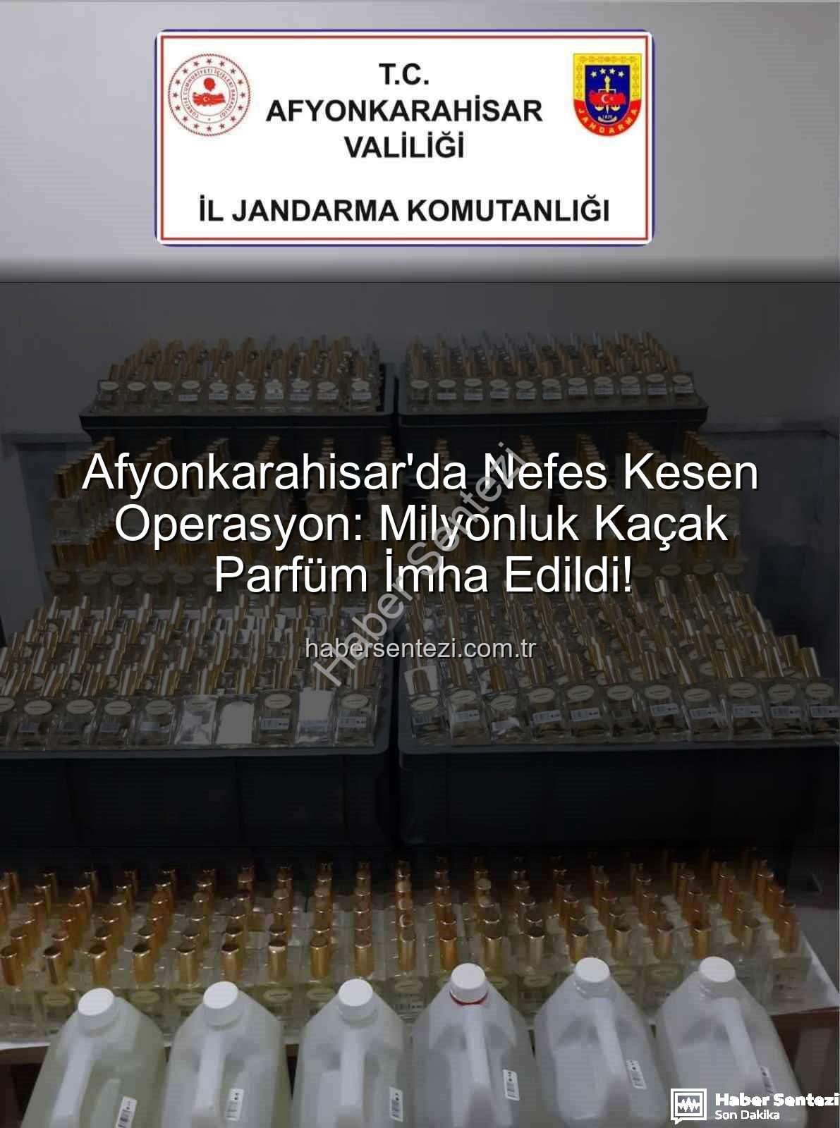 kaçak parfüm - Afyonkarahisar'da Nefes Kesen Operasyon: Milyonluk Kaçak Parfüm İmha Edildi!