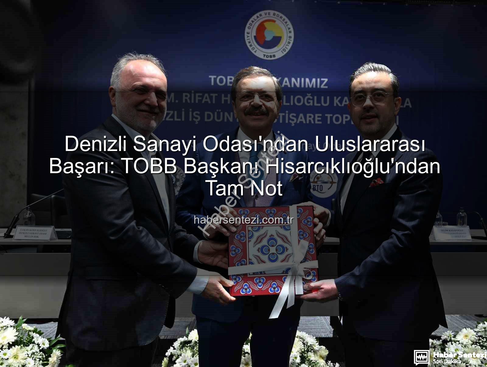 Denizli Sanayi Odası - Denizli Sanayi Odası'ndan Uluslararası Başarı: TOBB Başkanı Hisarcıklıoğlu'ndan Tam Not