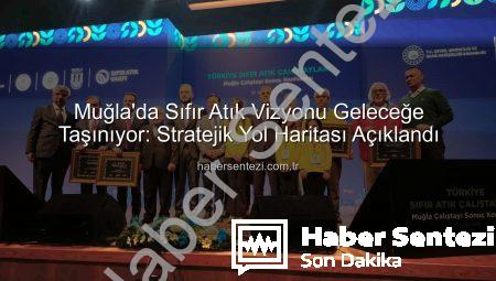 Muğla’da Sıfır Atık Vizyonu Geleceğe Taşınıyor: Stratejik Yol Haritası Açıklandı