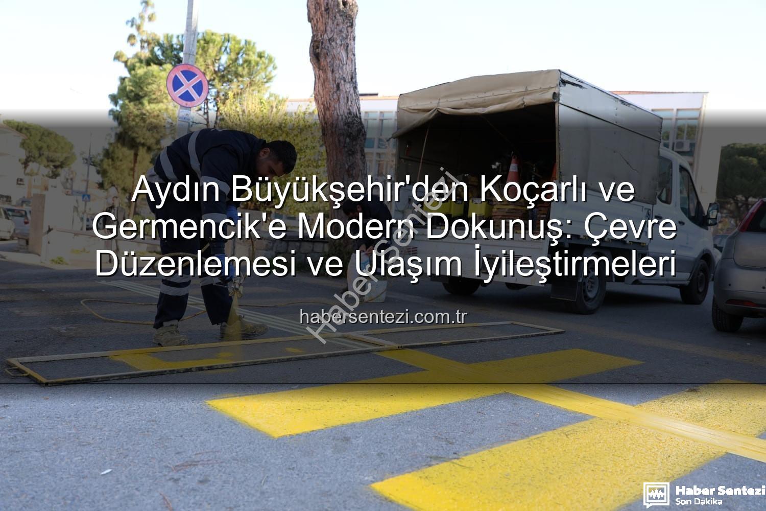 Aydın Büyükşehir Koçarlı Germencik - Aydın Büyükşehir'den Koçarlı ve Germencik'e Modern Dokunuş: Çevre Düzenlemesi ve Ulaşım İyileştirmeleri