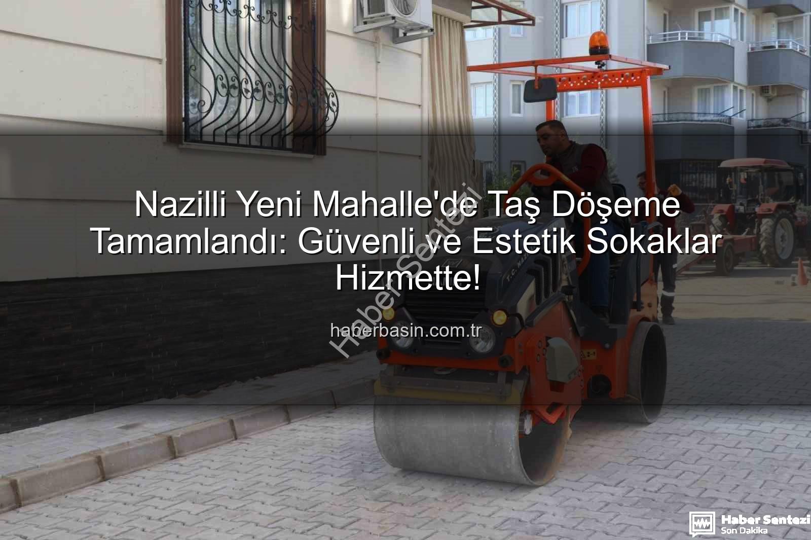 Nazilli Yeni Mahalle taş döşeme - Nazilli Yeni Mahalle'de Kapsamlı Taş Döşeme Çalışması Tamamlandı: Estetik ve Güvenli Sokaklar Hizmete Açıldı