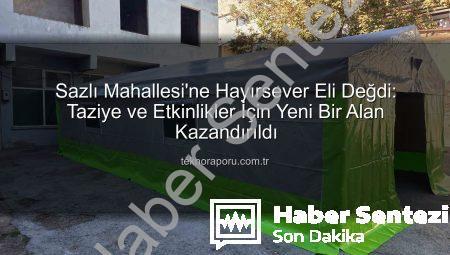 Sazlı Mahallesi’ne Hayırsever Eli Değdi: Taziye Çadırı İhtiyacı Giderildi