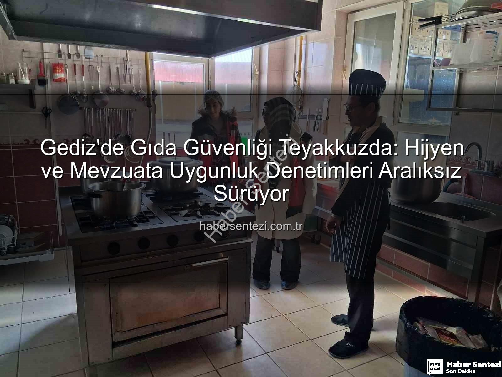 Gediz gıda denetimleri - Gediz'de Gıda Güvenliği Teyakkuzda: Hijyen ve Mevzuata Uygunluk Denetimleri Aralıksız Sürüyor