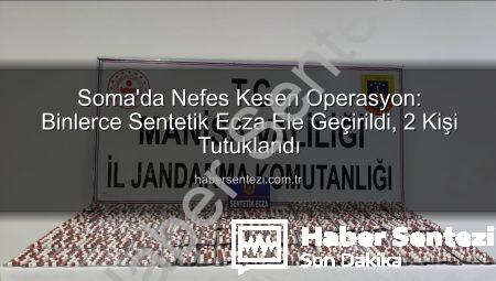 Soma’da Nefes Kesen Operasyon: Binlerce Sentetik Ecza Ele Geçirildi, 2 Kişi Tutuklandı