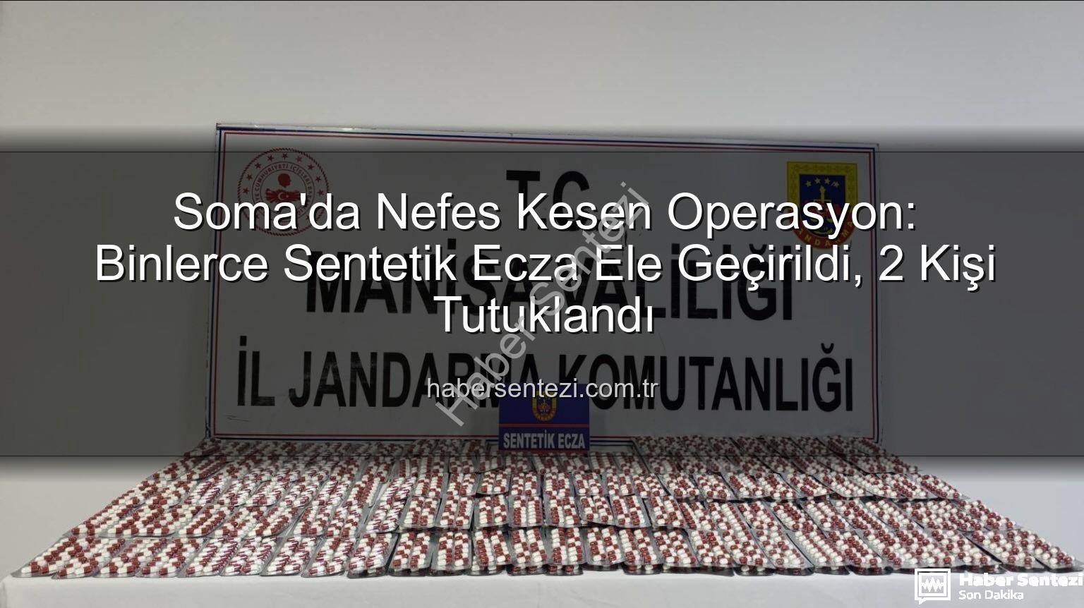 sentetik ecza - Soma'da Nefes Kesen Operasyon: Binlerce Sentetik Ecza Ele Geçirildi, 2 Kişi Tutuklandı